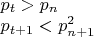 $\begin{array}{l}
 {p_t} > {p_n} \\ 
 {p_{t + 1}} < p_{n + 1}^2 \\ 
 \end{array}$