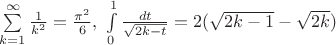 $\sum\limits_{k=1}^{\infty} \frac{1}{k^2} = \frac{\pi^2}{6}, ~ \int\limits_{0 }^1\frac{dt}{\sqrt{2k-t}} = 2(\sqrt{2k-1}-\sqrt{2k})$ $\sum\limits_{k=1}^{\infty} \frac{1}{k^2} = \frac{\pi^2}{6}, ~ \int\limits_{0 }^1\frac{dt}{\sqrt{2k-t}} = 2(\sqrt{2k-1}-\sqrt{2k})$