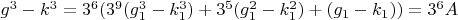 $g^3-k^3=3^6(3^9(g_1^3-k_1^3)+3^5(g_1^2-k_1^2)+(g_1-k_1))=3^6A$