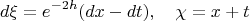 $$
d \xi = e^{-2 h} (dx - dt), \quad \chi = x + t
$$