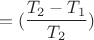 $$ =(\frac{T_2-T_1}{T_2}) \ \ \ \ $$ $$ =(\frac{T_2-T_1}{T_2}) \ \ \ \ $$