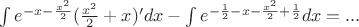 $\int e^{-x-\frac {x^2}{2}}(\frac {x^2}{2}+x)'dx-\int e^{-\frac12-x-\frac {x^2}{2}+\frac12}dx=...$