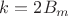 $k = 2B_m$