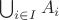 $\bigcup_{i\in I} A_i$