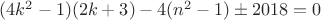 $(4k^2-1)(2k+3)-4(n^2-1)\pm2018=0$
