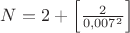 $N=2+\left[\frac{2}{0,007^2}\right]$