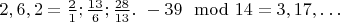 $2,6,2=\frac{2}{1};\frac{13}{6};\frac{28}{13}.\ -39 \mod 14=3,17,&hellip;$