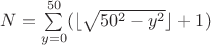 $N=\sum \limits _{y=0}^{50} (\lfloor \sqrt {50^2-y^2} \rfloor +1)$