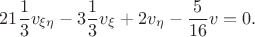 $$
21\frac{1}{3}v_{\xi\eta}-3\frac{1}{3}v_{\xi}+2v_{\eta}-\frac{5}{16}v=0.
$$