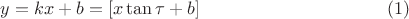 $$y=kx+b =[x\tan\tau+b]\eqno(1)$$