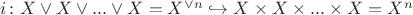 $i\colon X\vee X\vee ... \vee X = X^{\vee n}\hookrightarrow X\times X\times ... \times X = X^{n}$ $i\colon X\vee X\vee ... \vee X = X^{\vee n}\hookrightarrow X\times X\times ... \times X = X^{n}$