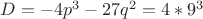 $D=-4p^3-27q^2=4*9^3$ $D=-4p^3-27q^2=4*9^3$