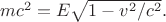 $mc^2=E\sqrt{1-v^2/c^2}.$