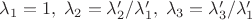$\lambda_1=1,\; \lambda_2=\lambda_2'/\lambda_1',\;\lambda_3=\lambda_3'/\lambda_1'$