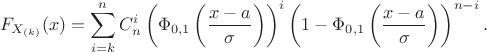 $$F_{X_{(k)}}(x) =  \sum\limits_{i=k}^n C_n^i \left(\Phi_{0,1}\left(\frac{x-a}{\sigma}\right)\right)^i\left(1-\Phi_{0,1}\left(\frac{x-a}{\sigma}\right)\right)^{n-i}.$$