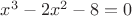 $x^3-2x^2-8=0$