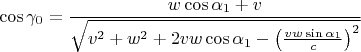 $$\cos\gamma_0=\frac{w\cos\alpha_1+v} {\sqrt{v^2+w^2+2vw\cos\alpha_1-\left(\tfrac{vw\sin\alpha_1}c\right)^2}}$$