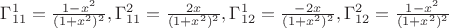 $\Gamma^{1}_{11} = \frac{1-x^2}{(1+x^2)^2}, \Gamma^{2}_{11} = \frac{2x}{(1+x^2)^2}, \Gamma^{1}_{12} = \frac{-2x}{(1+x^2)^2},\Gamma^{2}_{12} = \frac{1-x^2}{(1+x^2)^2}$