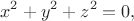 $$x^2+y^2+z^2=0,$$