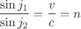 $\dfrac{\sin j_1}{\sin j_2}=\dfrac{v}{c}=n$