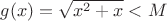 $g(x)=\sqrt{x^2 + x}<M$