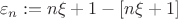 $$
\varepsilon_n:=n\xi+1-[n\xi+1]
$$