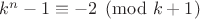 $k^n-1\equiv -2\pmod{k+1}$