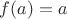 $f(a)= a$