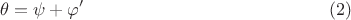 $$\theta=\psi+\varphi'\eqno{(2)}$$