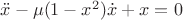 $\ddot x-\mu (1-x^2)\dot x+x=0$