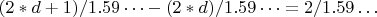 $ (2*d+1)/1.59&hellip;- (2*d)/1.59&hellip;=2/1.59&hellip; $