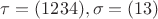 $ \tau=(1234) , \sigma=(13) $