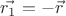 $\vec{r_1} = -\vec{r}$