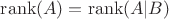 $\mathrm{rank}(A)=\mathrm{rank}(A|B)$