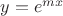 $y=e^{mx}$