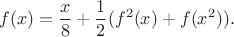 $$f(x)=\frac x 8+\frac 1 2 (f^2(x)+f(x^2)).$$