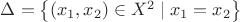 $\Delta =\left\lbrace (x_1, x_2) \in X^{2} \mid x_1 = x_2 \right\rbrace$