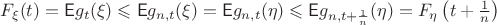 $$
F_\xi(t) = \mathsf Eg_t(\xi) \leqslant \mathsf Eg_{n,t}(\xi) = \mathsf Eg_{n,t}(\eta) \leqslant \mathsf Eg_{n,t+\frac1n}(\eta) = F_{\eta}\left(t+\tfrac1n\right)
$$
