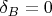 $\delta_{B}=0$