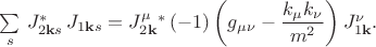 $\sum \limits_s \, J_{2\mathbf{k}s}^*\,J_{1\mathbf{k}s}=J_{2\mathbf{k}}^\mu ^*\, (-1)\left ( g_{\mu \nu} - \dfrac{k_\mu k_\nu}{m^2} \right ) J_{1\mathbf{k}}^\nu. $