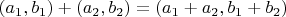 $(a_1,b_1)+(a_2,b_2)=(a_1+a_2,b_1+b_2)$