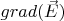 $grad(\vec{E})$