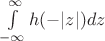 $\int \limits _ {-\infty} ^ {\infty} h(-|z|)dz$