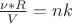 $\frac{ \nu * R}{V}=n k$