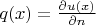 $q(x) = \frac{\partial u(x)}{\partial n}$