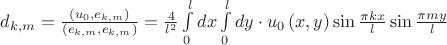$\[{d_{k,m}} = \frac{{\left( {{u_0},{e_{k,m}}} \right)}}
{{\left( {{e_{k,m}},{e_{k,m}}} \right)}} = \frac{4}
{{{l^2}}}\int\limits_0^l {dx} \int\limits_0^l {dy \cdot {u_0}\left( {x,y} \right)\sin \frac{{\pi kx}}
{l}\sin \frac{{\pi my}}
{l}} \]$