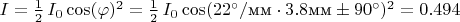 $I = \frac{1}{2}\, I_0 \cos(\varphi)^2  = \frac{1}{2}\, I_0 \cos(22^\circ/\text{мм} \cdot 3.8 \text{мм} \pm 90^\circ)^2 = 0.494 $