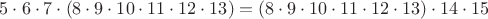 $5 \cdot 6 \cdot 7 \cdot (8 \cdot 9 \cdot 10 \cdot 11 \cdot 12 \cdot 13)=(8 \cdot 9 \cdot 10 \cdot 11 \cdot 12 \cdot 13) \cdot 14 \cdot 15$