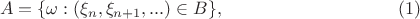 $$A = \{\omega: (\xi_n,\xi_{n+1},...)\in B\},\eqno{(1)}$$