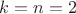 $k=n=2$